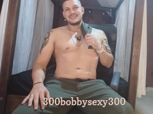 300bobbysexy300