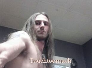 Touchtoomuch